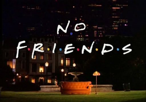 no friends1